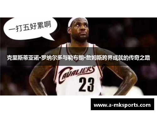 克里斯蒂亚诺·罗纳尔多与勒布朗·詹姆斯跨界成就的传奇之路
