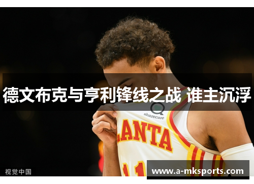德文布克与亨利锋线之战 谁主沉浮